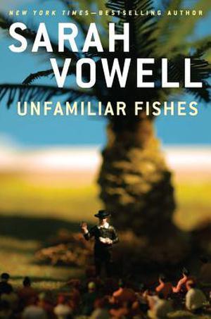 Unfamiliar Fishes by Sarah Vowell