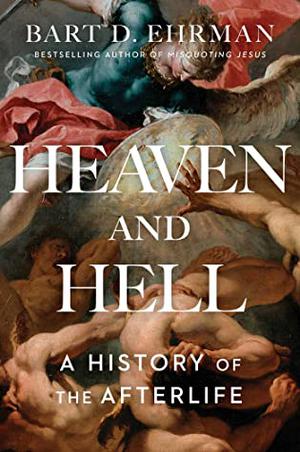 Heaven and Hell: A History of the Afterlife by Bart D. Ehrman