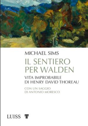 Il sentiero per Walden. Vita improbabile di Henry David Thoreau by Michael Sims