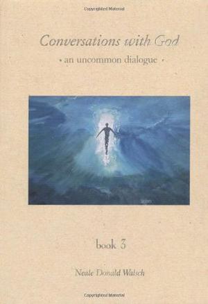 Conversations With God: An Uncommon Dialogue, Book 3 (Conversations with God #3)