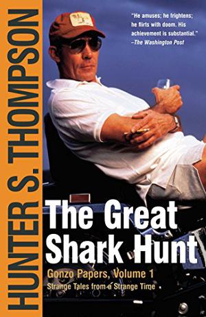 The Great Shark Hunt: Strange Tales from a Strange Time (The Gonzo Papers #1)