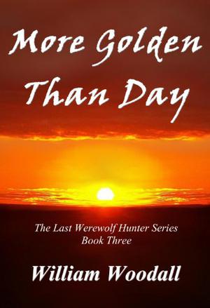 More Golden Than Day (The Last Werewolf Hunter #3)