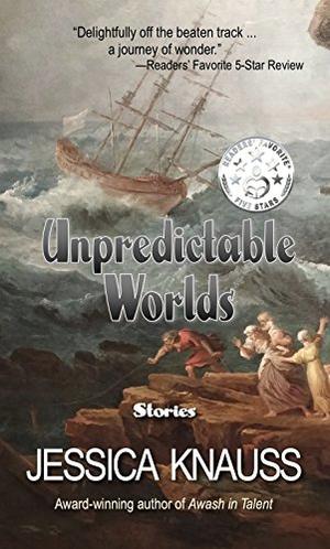 Unpredictable Worlds: Stories by Jessica Knauss