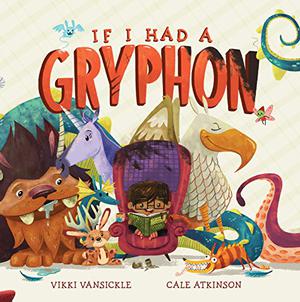 If I Had a Gryphon by Vikki VanSickle, Cale Atkinson