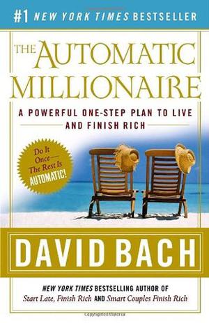 The Automatic Millionaire: A Powerful One-Step Plan to Live and Finish Rich by David Bach