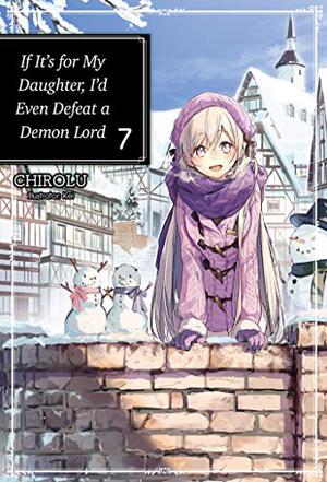 If It’s for My Daughter, I’d Even Defeat a Demon Lord: Volume 7 (うちの娘の為ならば、俺はもしかしたら魔王も倒せるかもしれない。/  If It's for My Daughter, I'd Even Defeat a Demon Lord (Novels) #7)
