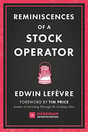 Reminiscences of a Stock Operator: The classic novel based on the life of legendary stock market speculator Jesse Livermore  (Harriman Definitive Editions) by Edwin Lefèvre, Tim Price