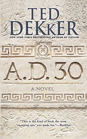 A.D. 30 by Ted Dekker, Ellen Archer