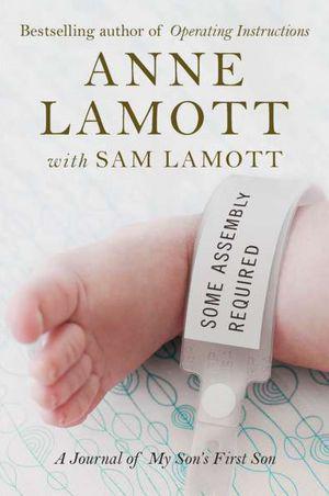 Some Assembly Required: A Journal of My Son's First Son by Anne Lamott, Sam Lamott