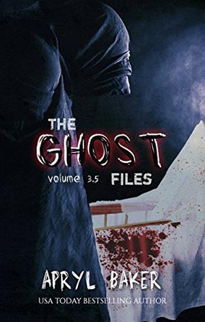 The Ghost Files 3.5 by Apryl Baker
