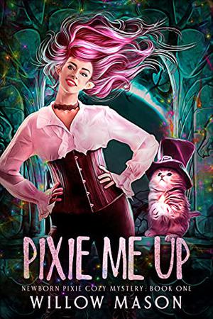 Pixie Me Up (Newborn Pixie Cozy Mystery #1)