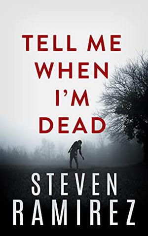 Tell Me When I'm Dead by Steven Ramirez
