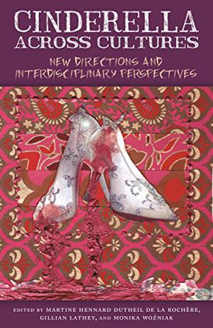 Cinderella across Cultures: New Directions and Interdisciplinary Perspectives  (Series in Fairy-Tale Studies) by Martine Hennard Dutheil de la Rochère, Ruth B. Bottigheimer, Kathryn Hoffmann, Director Gillian Lathey, Cyrille François, Talitha Verheij, Daniel Aranda, Ashley Riggs, Mark MacLeod, Book Review Editor Jennifer Orme, Rona May-Ron, Roxane Hughes, Sandra L. Beckett, Jan van Coillie, Agata Holobut, Xenia Mitrokhina, Jack D. Zipes