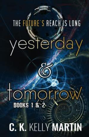 Yesterday & Tomorrow by C.K. Kelly Martin