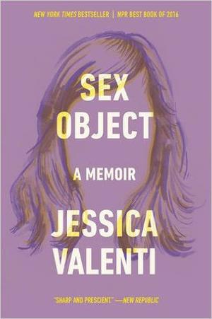 Sex Object: A Memoir by Jessica Valenti