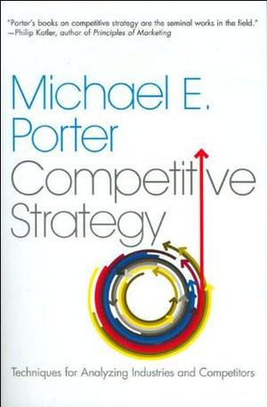 Competitive Strategy Techniques for Analyzing Industries and Competitors by Michael E. Porter