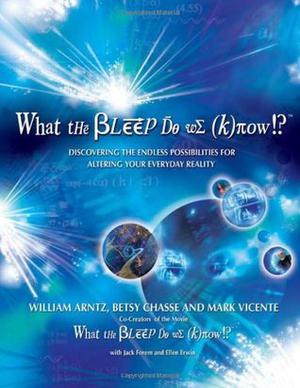 What the Bleep Do We Know!?: Discovering the Endless Possibilities for Altering Your Everyday Reality by William Arntz, Betsy Chasse, Mark Vicente