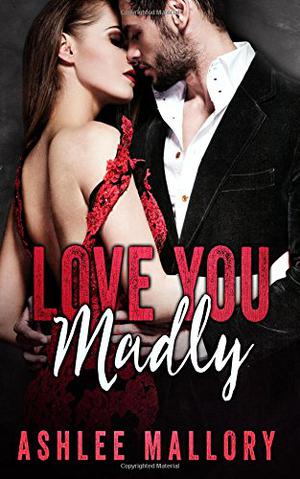 Love You Madly by Ashlee Mallory