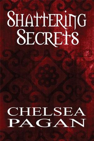 Shattering Secrets by Chelsea Pagan