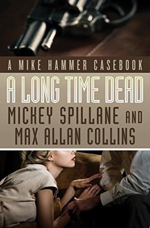 A Long Time Dead: A Mike Hammer Casebook by Mickey Spillane, Max Allan Collins