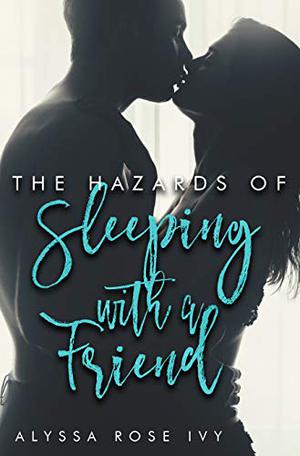 The Hazards of Sleeping with a Friend by Alyssa Rose Ivy