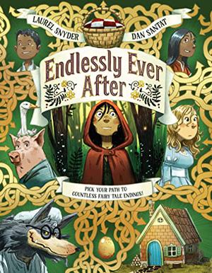 Endlessly Ever After: Pick Your Path to Countless Fairy Tale Endings! by Laurel Snyder, Dan Santat