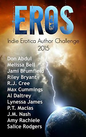 EROS - Indie Erotica Author Challenge 2015 by Don Abdul, Melissa Bell, P.T. Macias, Amy Rachiele, Salice Rodgers, J.M. Nash, Jami Brumfield, Riley Bryant, R.J. Cree, Max Cummings, Al Daltrey, Lynessa James, Jake Furie Lapin, Inga Lykke