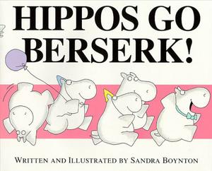 Hippos Go Berserk! by Sandra Boynton