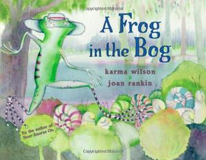 A Frog in the Bog by Karma Wilson
