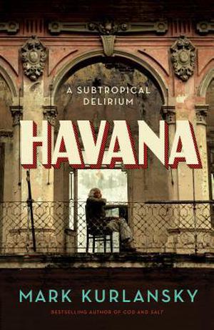 Havana: A Subtropical Delirium by Mark Kurlansky