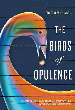 The Birds of Opulence by Crystal Wilkinson