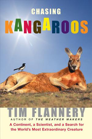 Chasing Kangaroos: A Continent, a Scientist, and a Search for the World's Most Extraordinary Creature by Tim Flannery