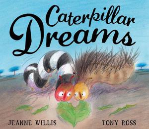 Caterpillar Dreams by Jeanne Willis, Tony Ross