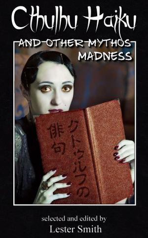 Cthulhu Haiku and Other Mythos Madness  (Popcorn Horror) by Lester Smith, James Dorr, Karl Elder, Geoffrey A. Landis, Marsheila Rockwell, Brian M. Sammons, Ken St. Andre
