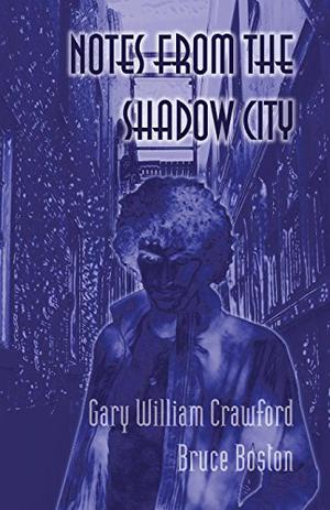 Notes from the Shadow City by Gary William Crawford, Bruce Boston