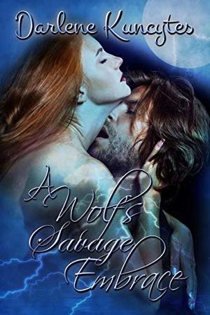A Wolf's Savage Embrace by Darlene M. Kuncytes