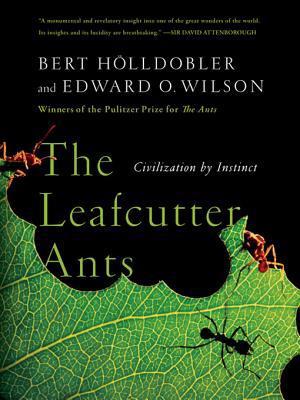 The Leafcutter Ants: Civilization by Instinct by Bert Hölldobler, Edward O. Wilson