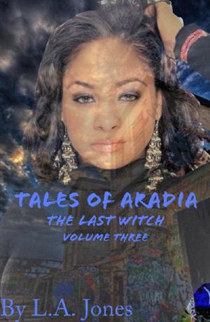 Tales of Aradia the Last Witch Volume 3 by L.A. Jones