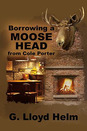 Borrowing a Moose Head from Cole Porter by G. Lloyd Helm