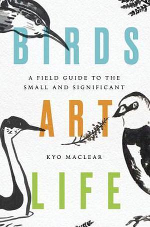 Birds Art Life by Kyo Maclear