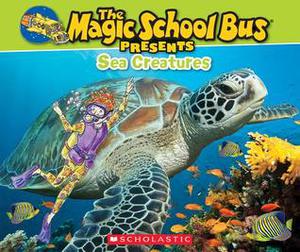 The Magic School Bus Presents: Sea Creatures: A Nonfiction Companion to the Original Magic School Bus Series by Tom Jackson, Carolyn Bracken, Joanna Cole, Bruce Degen, Frances Dipper