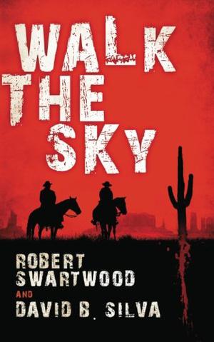 Walk The Sky by Robert Swartwood, David B. Silva