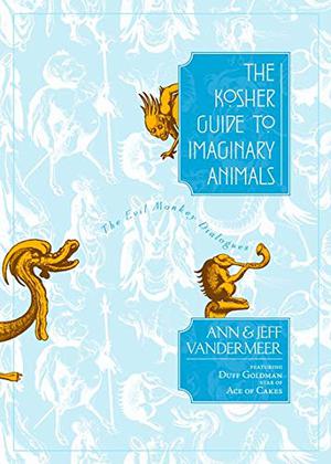The Kosher Guide to Imaginary Animals: The Evil Monkey Dialogues by Ann VanderMeer, Jeff VanderMeer, Duff Goldman