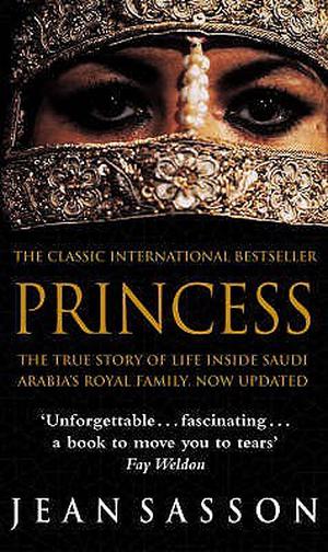 Princess: The True Story of Life Inside Saudi Arabia's Royal Family, Now Updated by Jean Sasson