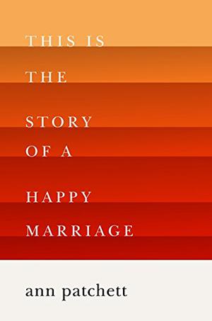 This is the Story of a Happy Marriage by Ann Patchett