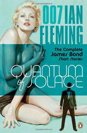 Quantum of Solace: The Complete James Bond Short Stories (James Bond Original Series #8, 14 omnibus)
