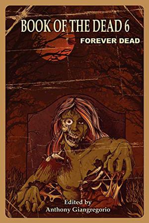 Book of the Dead 6: Forever Dead by Anthony Giangregorio