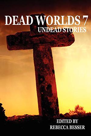 Dead Worlds: Undead Stories Volume 7 (Dead Worlds: Undead Stories #7)