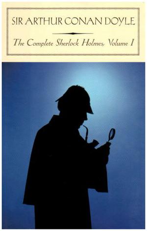 The Complete Sherlock Holmes, Volume I by Arthur Conan Doyle
