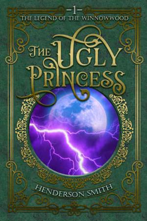 The Ugly Princess: The Legend of the Winnowwood by Henderson Smith